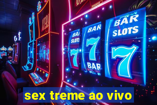 sex treme ao vivo